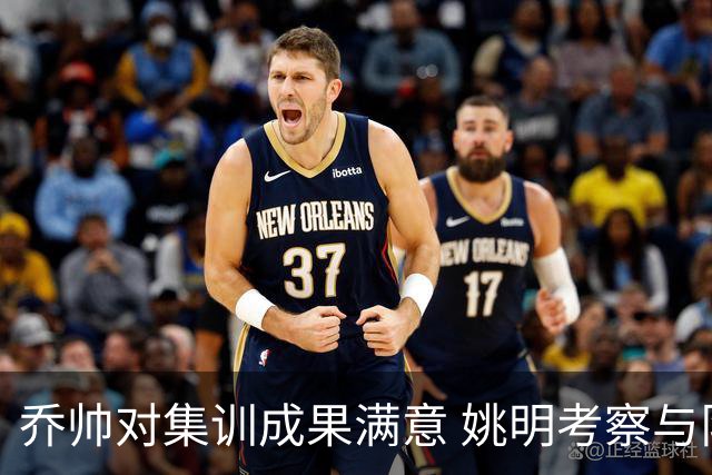 乔帅对集训成果满意 姚明考察与队员同吃同住