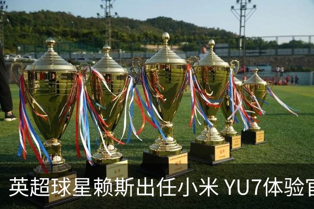 英超球星赖斯出任小米 YU7体验官