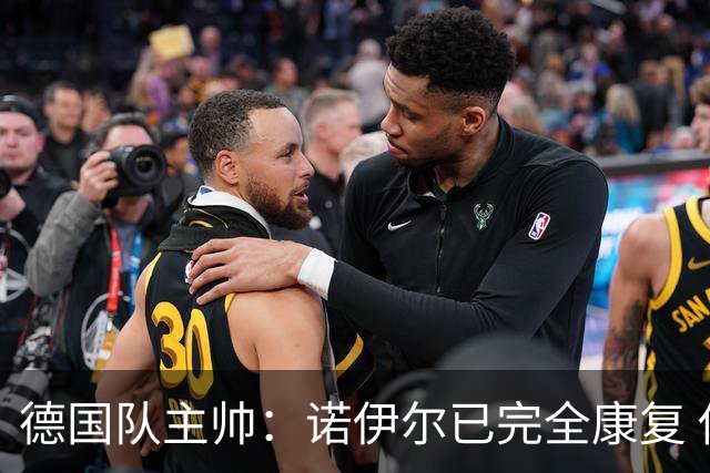 德国队主帅：诺伊尔已完全康复 他的身体状态可以首发